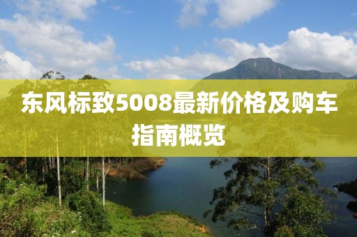 东风标致5008最新价格及购车指南概览