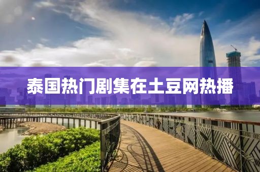 泰国热门剧集在土豆网热播