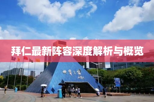 拜仁最新阵容深度解析与概览