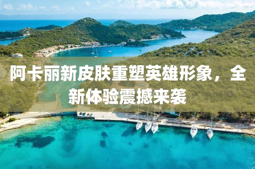 阿卡丽新皮肤重塑英雄形象，全新体验震撼来袭