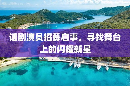 话剧演员招募启事，寻找舞台上的闪耀新星
