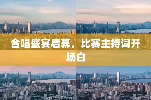 合唱盛宴启幕，比赛主持词开场白