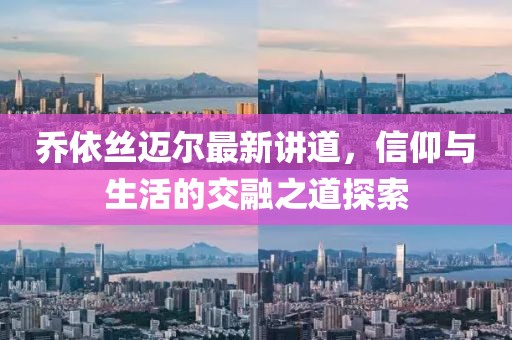 乔依丝迈尔最新讲道，信仰与生活的交融之道探索