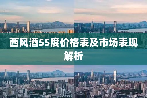 西风酒55度价格表及市场表现解析