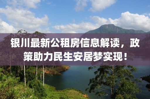 银川最新公租房信息解读，政策助力民生安居梦实现！