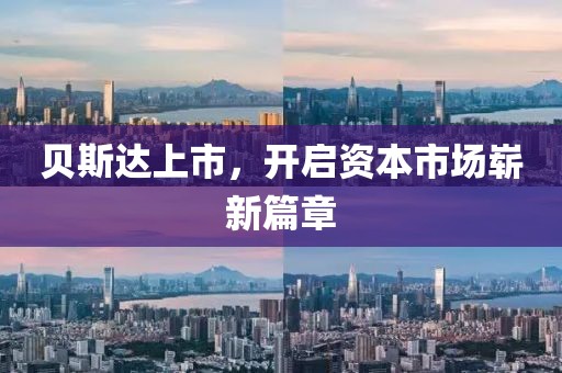 贝斯达上市，开启资本市场崭新篇章