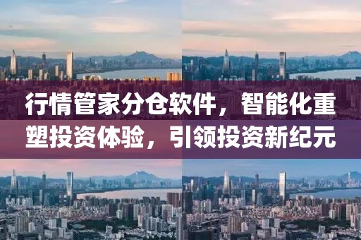 行情管家分仓软件，智能化重塑投资体验，引领投资新纪元