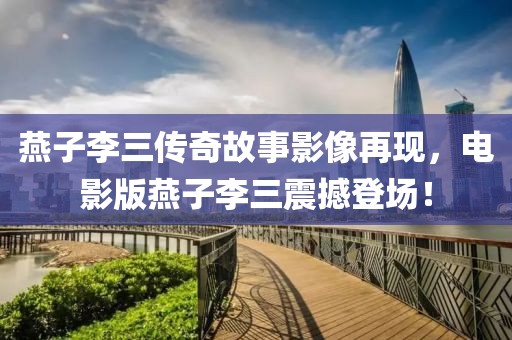 燕子李三传奇故事影像再现，电影版燕子李三震撼登场！