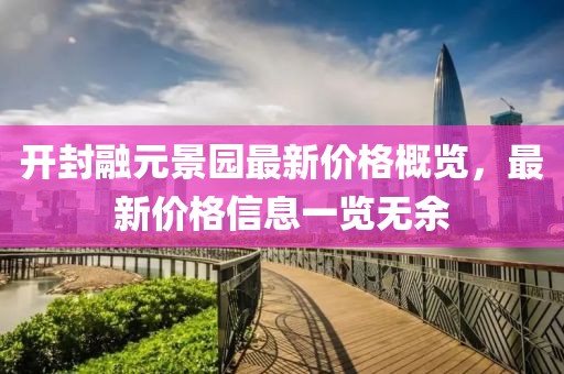 开封融元景园最新价格概览，最新价格信息一览无余