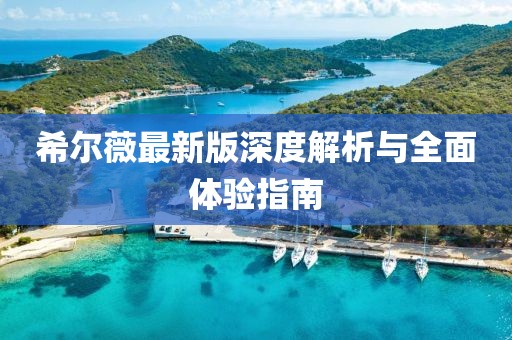 希尔薇最新版深度解析与全面体验指南