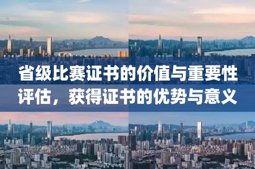 省级比赛证书的价值与重要性评估，获得证书的优势与意义