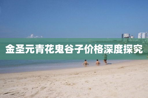 金圣元青花鬼谷子价格深度探究
