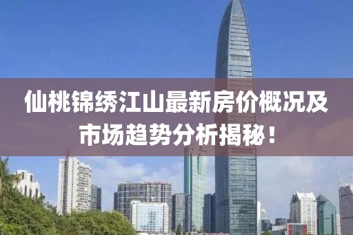 仙桃锦绣江山最新房价概况及市场趋势分析揭秘！