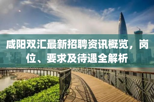 咸阳双汇最新招聘资讯概览，岗位、要求及待遇全解析