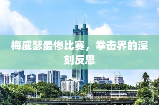 梅威瑟最惨比赛，拳击界的深刻反思