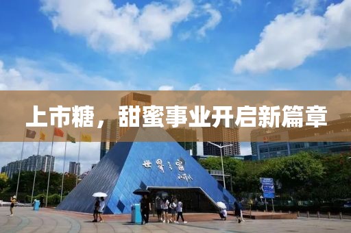 上市糖，甜蜜事业开启新篇章
