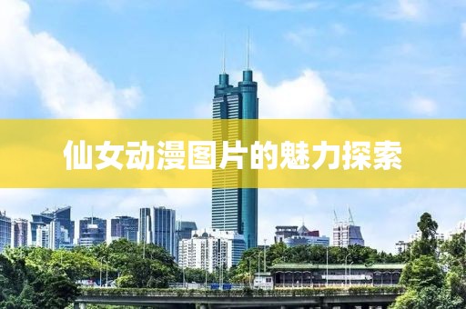 仙女动漫图片的魅力探索