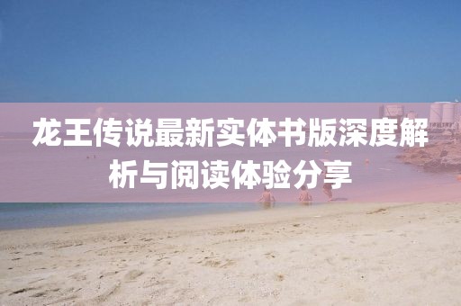 龙王传说最新实体书版深度解析与阅读体验分享