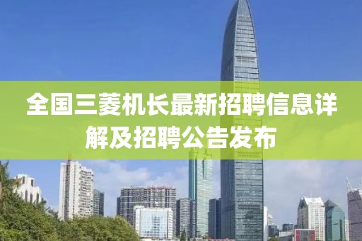 全国三菱机长最新招聘信息详解及招聘公告发布