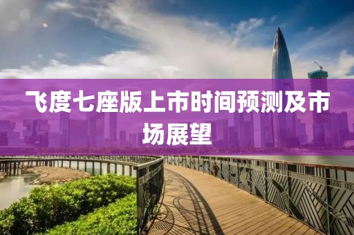 飞度七座版上市时间预测及市场展望