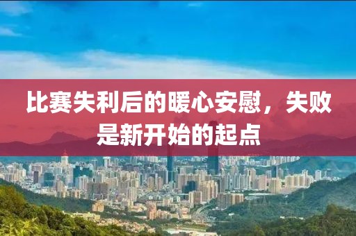 比赛失利后的暖心安慰，失败是新开始的起点