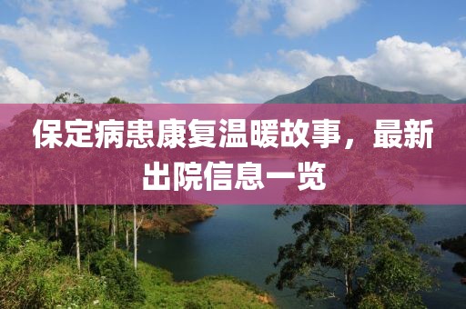 保定病患康复温暖故事，最新出院信息一览