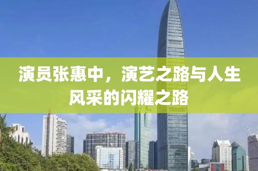 演员张惠中，演艺之路与人生风采的闪耀之路
