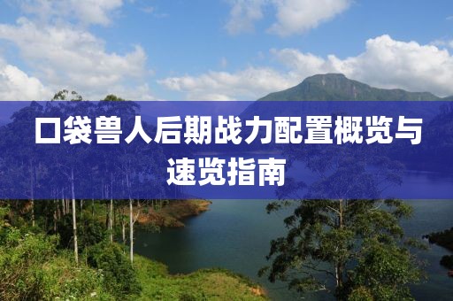 口袋兽人后期战力配置概览与速览指南