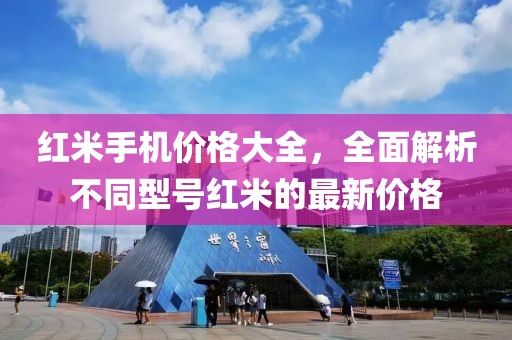 红米手机价格大全，全面解析不同型号红米的最新价格