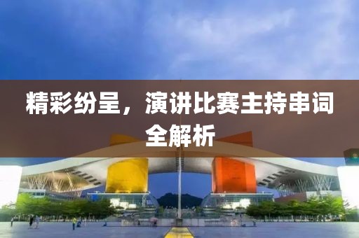 精彩纷呈，演讲比赛主持串词全解析
