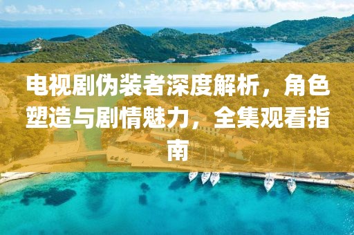 电视剧伪装者深度解析，角色塑造与剧情魅力，全集观看指南