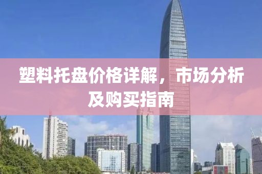 塑料托盘价格详解，市场分析及购买指南