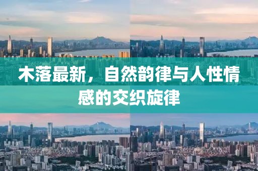 木落最新，自然韵律与人性情感的交织旋律