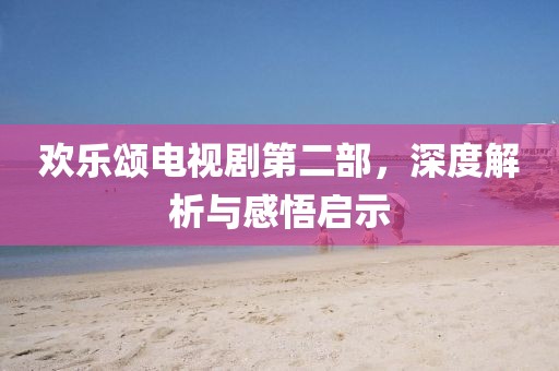 欢乐颂电视剧第二部，深度解析与感悟启示