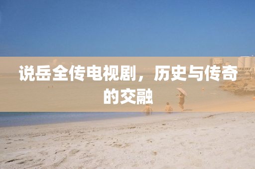 说岳全传电视剧，历史与传奇的交融