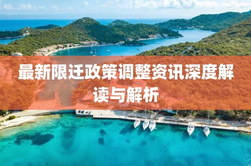 最新限迁政策调整资讯深度解读与解析