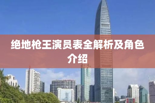 绝地枪王演员表全解析及角色介绍