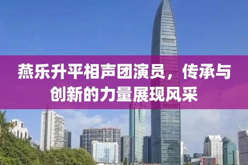 燕乐升平相声团演员，传承与创新的力量展现风采