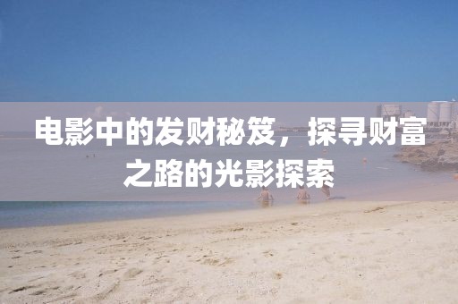 电影中的发财秘笈，探寻财富之路的光影探索