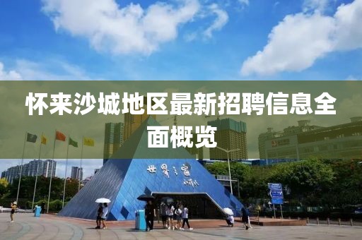 怀来沙城地区最新招聘信息全面概览