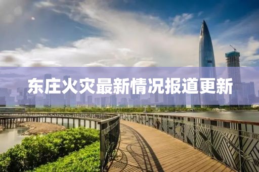 东庄火灾最新情况报道更新