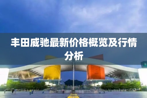 丰田威驰最新价格概览及行情分析