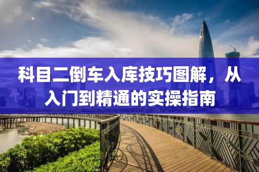 科目二倒车入库技巧图解，从入门到精通的实操指南