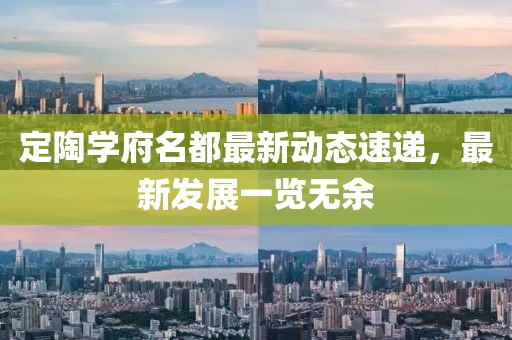 定陶学府名都最新动态速递，最新发展一览无余