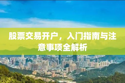 股票交易开户，入门指南与注意事项全解析