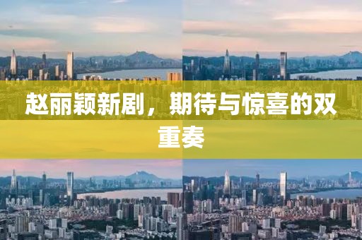 赵丽颖新剧，期待与惊喜的双重奏