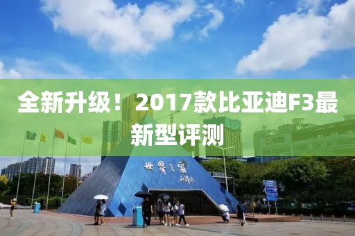 全新升级！2017款比亚迪F3最新型评测