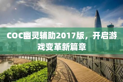 COC幽灵辅助2017版，开启游戏变革新篇章