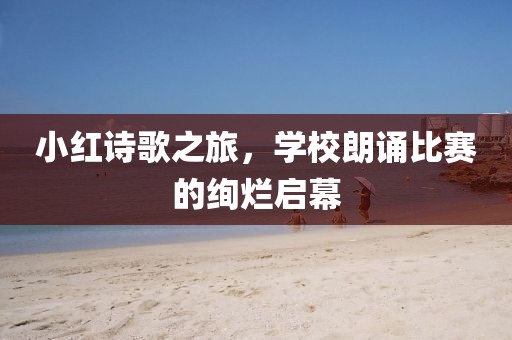 小红诗歌之旅，学校朗诵比赛的绚烂启幕