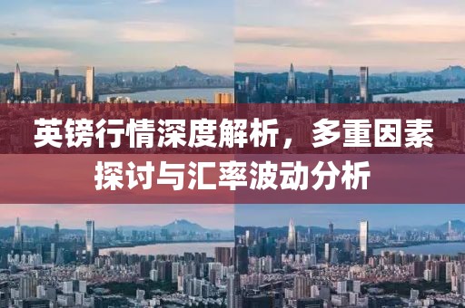 英镑行情深度解析，多重因素探讨与汇率波动分析